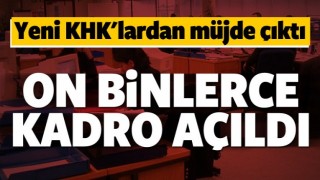 Yeni KHK ile onbinlerce kadro a&ccedil;ıldı