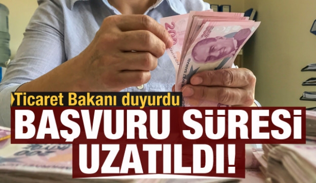 Ticaret Bakanı Muş: ''Başvuru süresi uzatıldı''