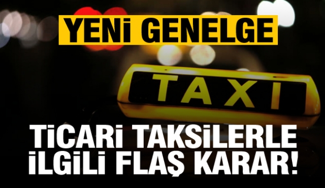 Ticari taksilerle ilgili flaş karar! Bakanlıktan yeni genelge!