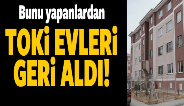 TOKİ o evlere el koydu