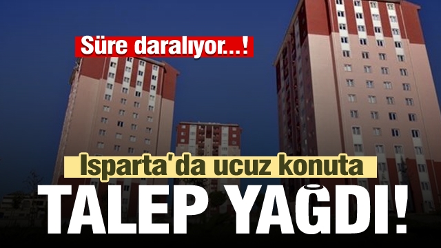 TOKİ'de Süre daralıyor!  Isparta'da ucuz konuta talep yağdı