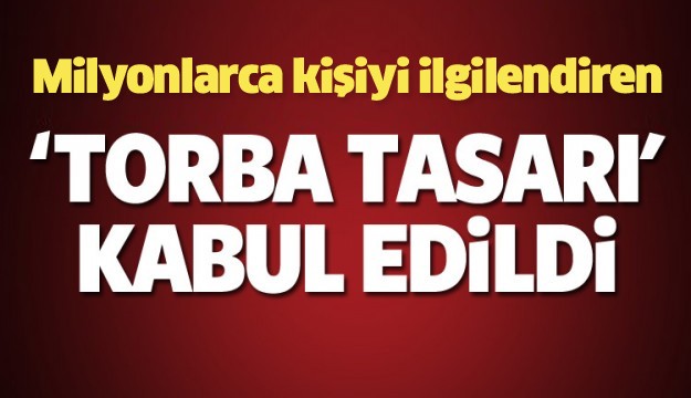 'Torba tasarı' kabul edildi!