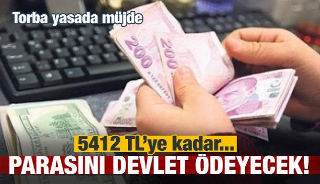 Torba yasada müjde! Parasını devlet ödeyecek