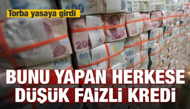 Torba yasaya girdi! Bunu yapana düşük faizli kredi