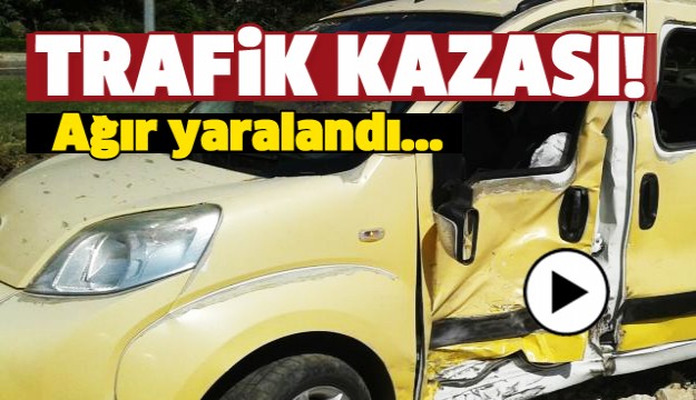 TRAFİK KAZASI! SÜRÜCÜ AĞIR YARALANDI