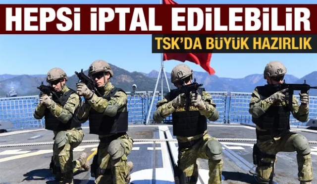 TSK' büyük hazırlık hepsi iptal edilebilir