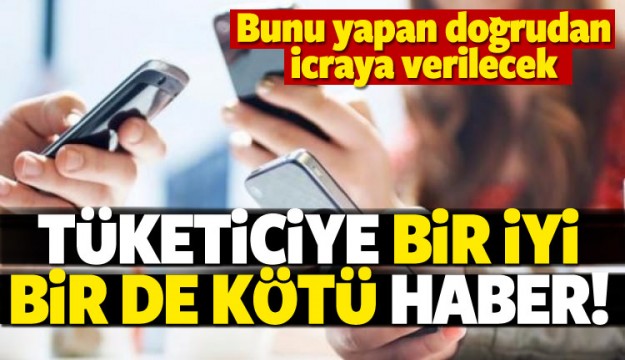 Tüketiciye bir iyi bir kötü haber!