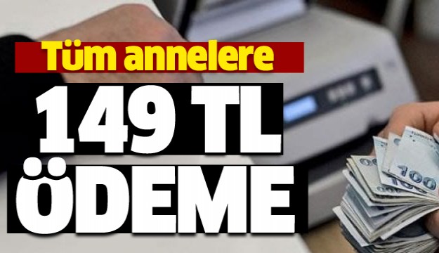 Tüm annelere 149 lira ödeme