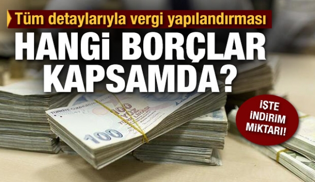 Tüm detaylarıyla vergi yapılandırması! Hangi borçlar yapılandırma kapsamında? 