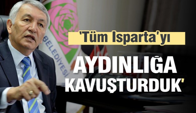 TÜM ISPARTA’YI AYDINLIĞA KAVUŞTURDUK