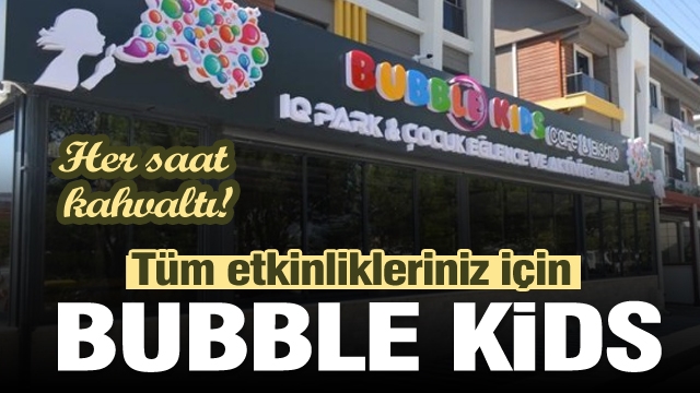 TÜM ÖZEL ETKİNLİKLERİNİZ İÇİN BUBBLE KİDS CAFE & BİSTRO