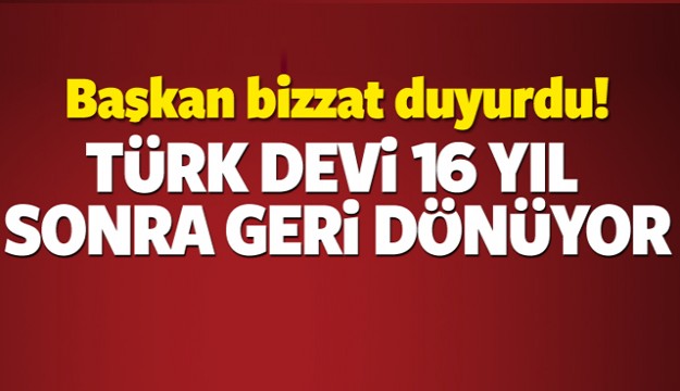 TÜRK DEVİ 16 YIL SONRA GERİ DÖNÜYOR!