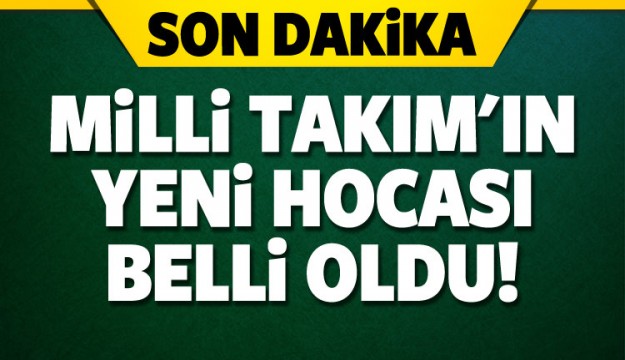 MİLLİ TAKIM'IN YENİ HOCASI BELLİ OLDU