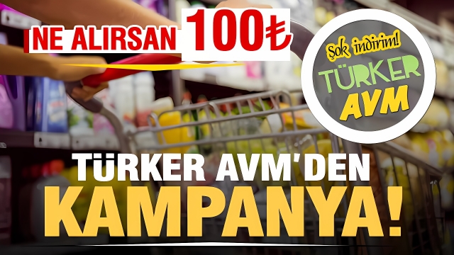 Türker AVM’de “Ne Alırsan 100 TL” Fırsatı Başladı!
