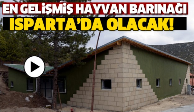 TÜRKİYE’NİN EN GELİŞMİŞ HAYVAN BARINAĞI 
VE REHABİLİTASYON MERKEZİ ISPARTA’DA OLACAK