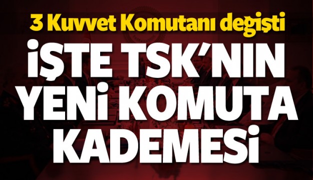 TÜRKİYE'DE 3 KUVVET KOMUTANI DEĞİŞTİ