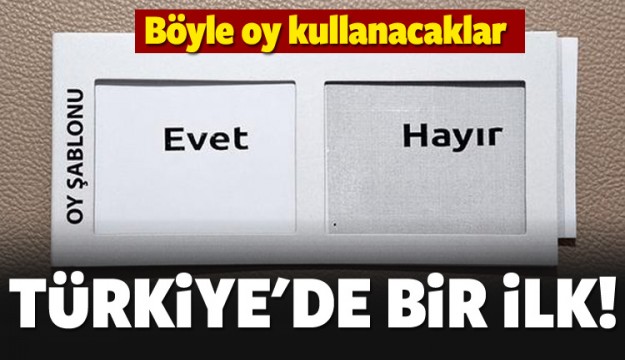 Türkiye'de bir ilk! Böyle oy kullanacaklar