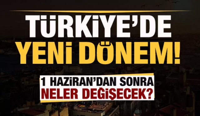 Türkiye'de yeni dönem! 1 Haziran'da hayatımızda neler değişecek?
