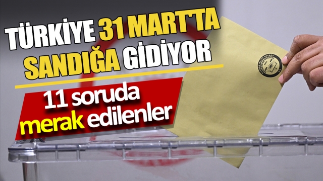 Türkiye'nin 31 Mart Seçimlerine İlişkin 11 Temel Soru ve Cevapları