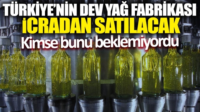 Türkiye'nin Dev Yağ Fabrikası İcradan Satılıyor - Şaşırtan Gelişme!
