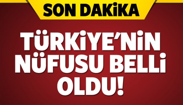 TÜRKİYE'NİN NÜFUSU BELLİ OLDU!