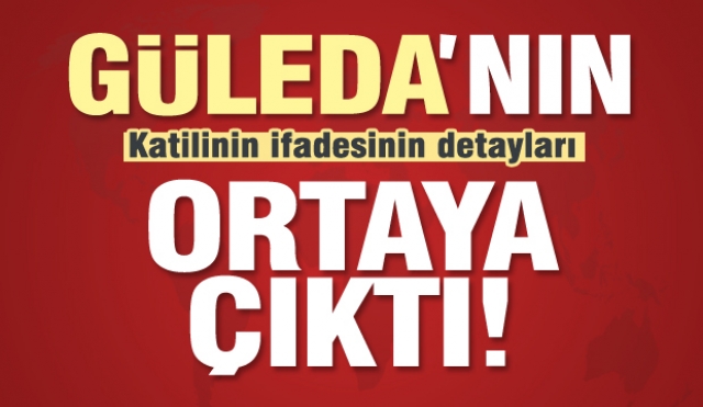 Üniversiteli Güleda'nın katilinin ifadesinin detayları ortaya çıktı