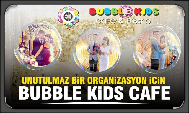 UNUTULMAZ VE RENGARENK BİR ORGANİZASYON İÇİN BUBBLE KİDS CAFE