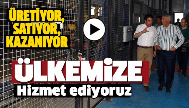 ÜRETİYOR, SATIYOR, KAZANIYOR 
VE ÜLKEMİZE HİZMET EDİYORUZ