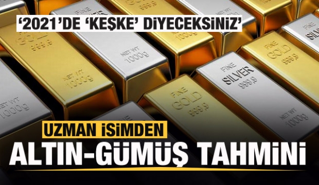 Uzman isimden flaş gümüş ve altın açıklaması: 2021’de 'keşke' diyeceksiniz...