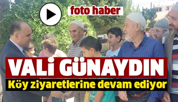 VALİ GÜNAYDIN KÖY ZİYARETLERİNE DEVAM EDİYOR. 