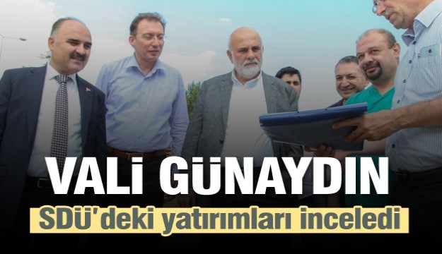 Vali Günaydın SDÜ’deki yatırımları inceledi   