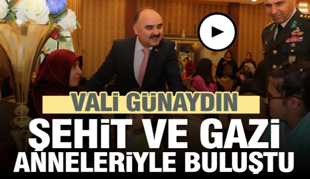 Vali Günaydın, şehit ve gazi anneleriyle buluştu  