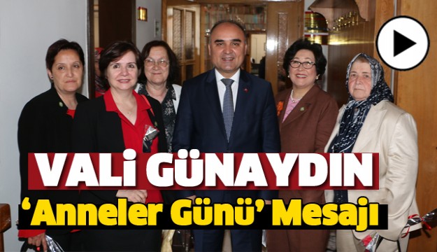 VALİ GÜNAYDIN'DAN ANNELER GÜNÜ MESAJI