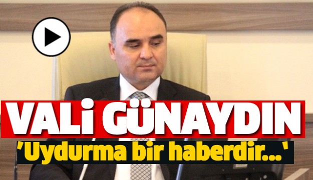 VALİ GÜNAYDIN'DAN O HABERE SERT TEPKİ