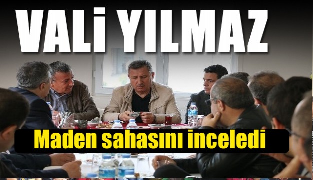 Vali Yılmaz, Maden sahasını inceledi