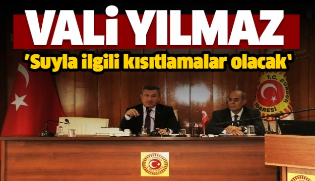 Vali Yılmaz: “Suyla ilgili kısıtlamalar olacak”