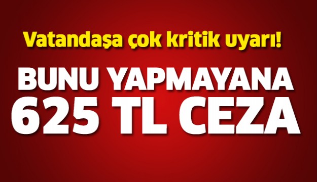 VATANDAŞA KRİTİK UYARI!  CEZASI VAR