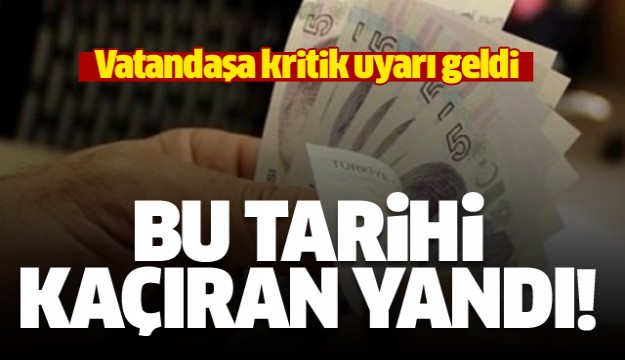 Vatandaşa kritik uyarı! Bu tarihi kaçıran yandı