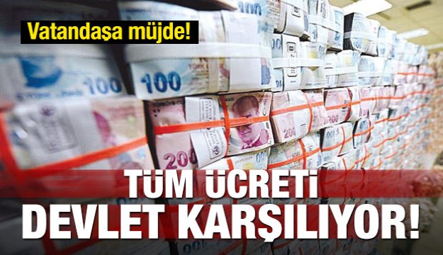 Vatandaşa müjde! O parayı devlet karşılıyor