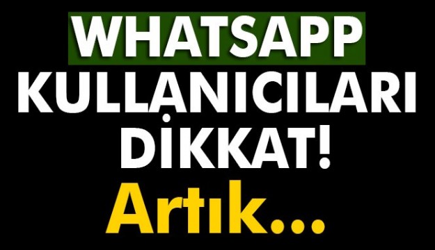 WhatsApp kullanıcıları dikkat! Artık...