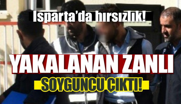 YAKALANAN ZANLI ISPARTA'DA ÇOK SAYIDA HIRSIZLIK YAPMIŞ