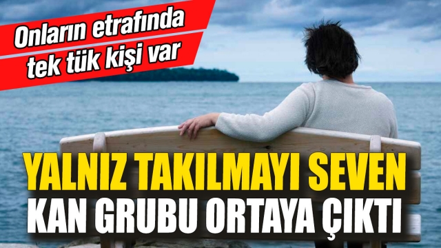 Yalnız Takılmayı Seven Kan Grubu Ortaya Çıktı