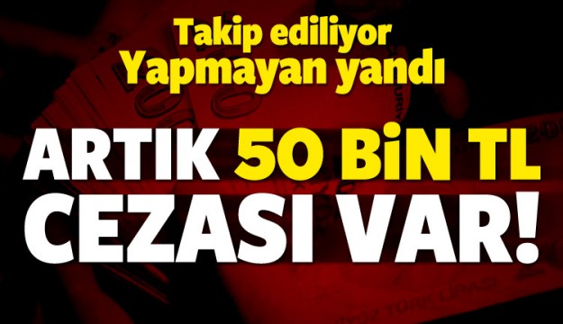 Yapmayan yandı! 50 bin TL cezası var