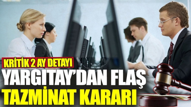 Yargıtay'dan Flaş Tazminat Kararı! Kritik 2 Ay Detayı