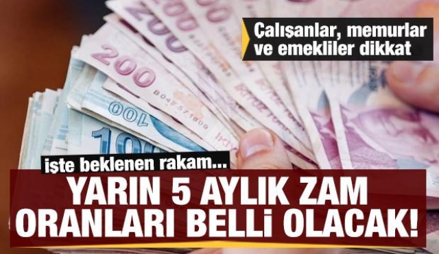 Yarın 5 aylık zam oranları belli olacak! Çalışanlar, memurlar ve emekliler dikkat

