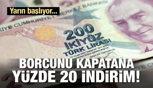 Yarın başlıyor! Borcunu kapatana yüzde 20 indirim