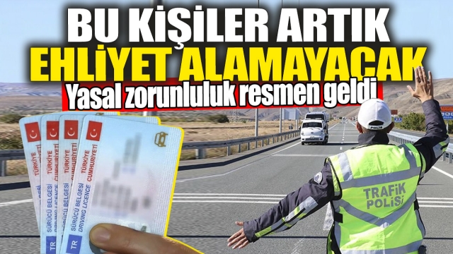 Yasal Zorunluluk Resmen Geldi: Bu Kişiler Artık Ehliyet Alamayacak!