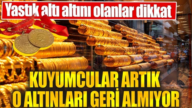 Yastık Altı Altını Olanlar Dikkat! Kuyumcular Artık O Altınları Geri Almıyor