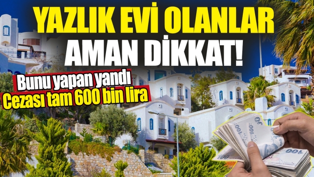 Yazlık Ev Sahipleri Dikkat! İzin Belgesi Olmadan Kiralamaya Ciddi Cezalar Var