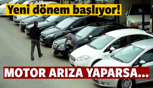 YENİ DÖNEM BAŞLIYOR! MOTOR ARIZA YAPARSA...